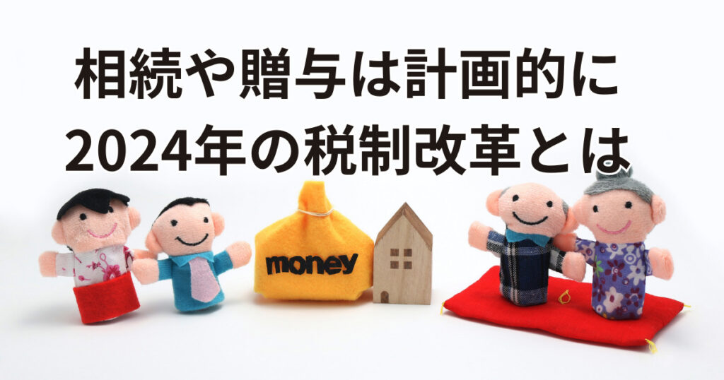 相続と贈与税、2024年の税制改革とは？