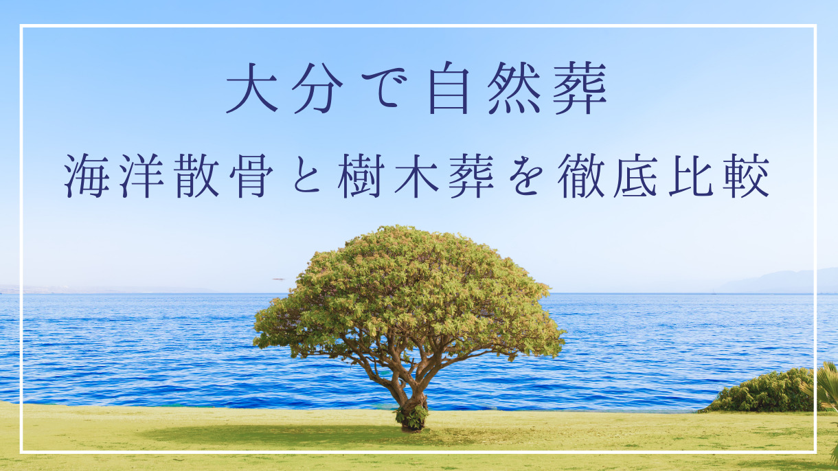 大分県で自然葬。海洋散骨と樹木葬を徹底比較