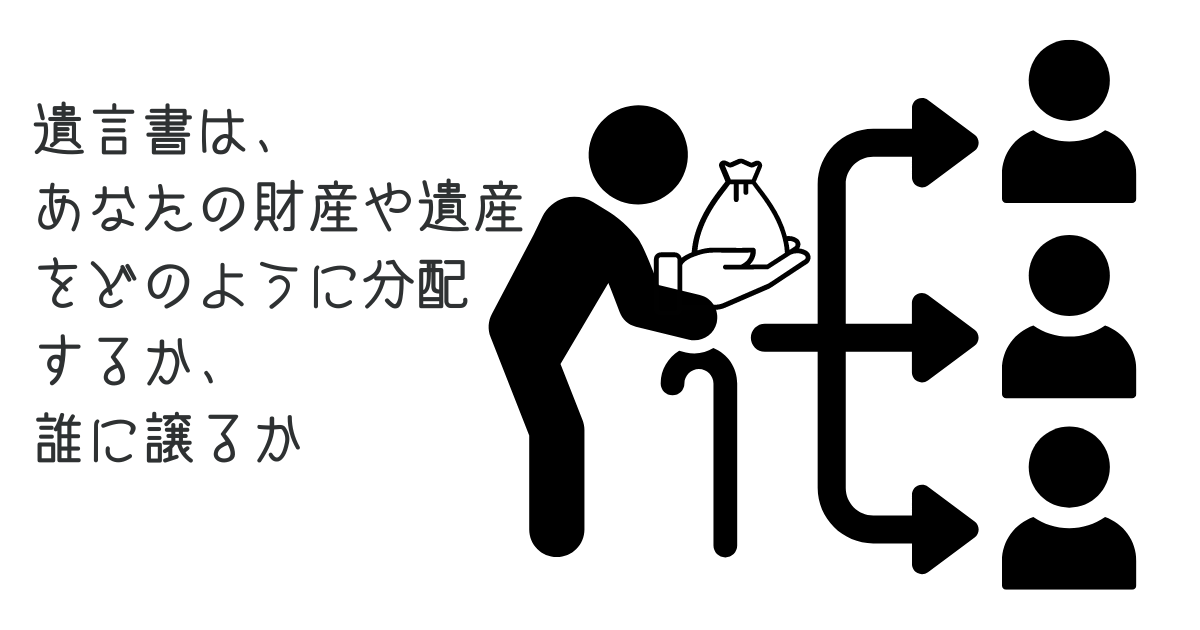 遺言書は、あなたの財産や遺産をどのように分配するか、誰に譲るか