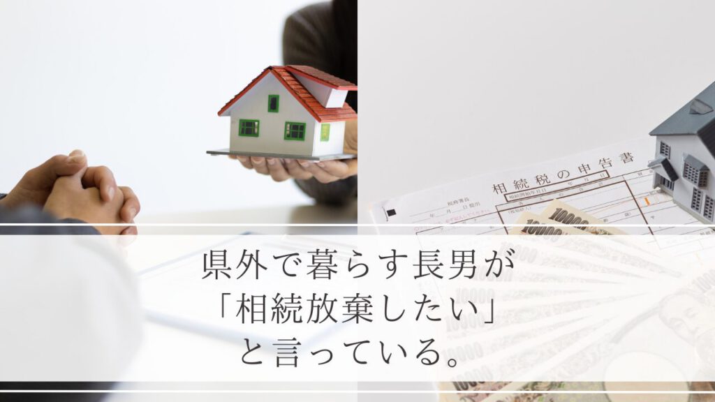 県外で暮らす長男が「相続放棄したい」と言っている。