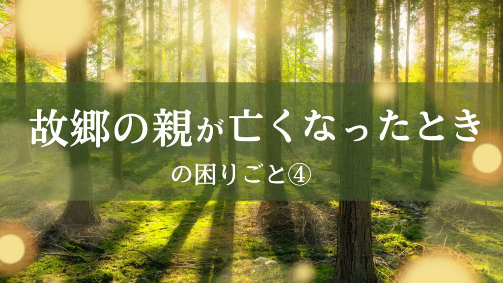 故郷の親が亡くなった時の困りごと④